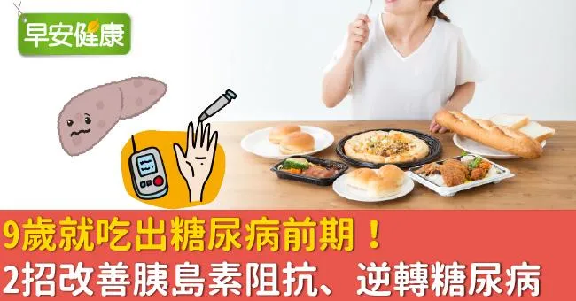 9歲就吃出糖尿病前期！2招改善胰島素阻抗、逆轉糖尿病