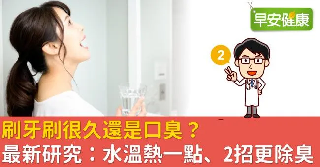 刷牙刷很久還是口臭？最新研究：水溫熱一點、2招更除臭