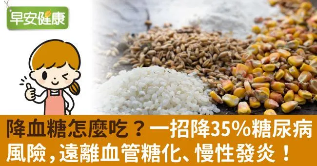 降血糖怎麼吃？一招降35％糖尿病風險，遠離血管糖化、慢性發炎！