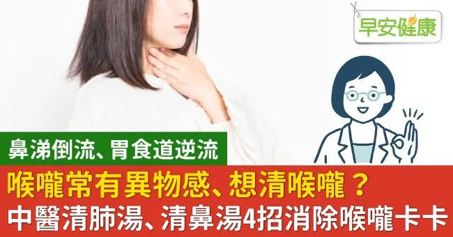 喉嚨常有異物感、想清喉嚨？中醫清肺湯、清鼻湯4招消除喉嚨卡卡