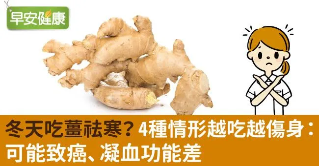 冬天吃薑祛寒？4種情形越吃越傷身：可能致癌、凝血功能差