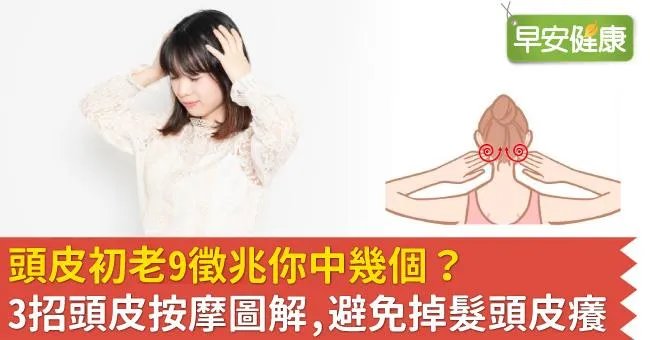 頭皮初老9徵兆你中幾個？3招頭皮按摩圖解，避免掉髮頭皮癢