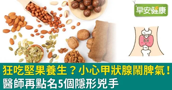 狂吃堅果養生？小心甲狀腺鬧脾氣！醫師再點名5個隱形兇手