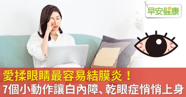 愛揉眼睛最容易結膜炎！7個小動作讓白內障、乾眼症悄悄上身