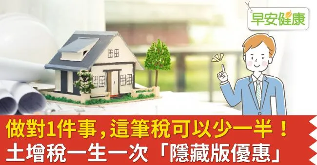 做對1件事，這筆稅可以少一半！土增稅一生一次「隱藏版優惠」