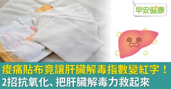 痠痛貼布竟讓肝臟解毒指數變紅字！2招抗氧化、把肝臟解毒力救起來