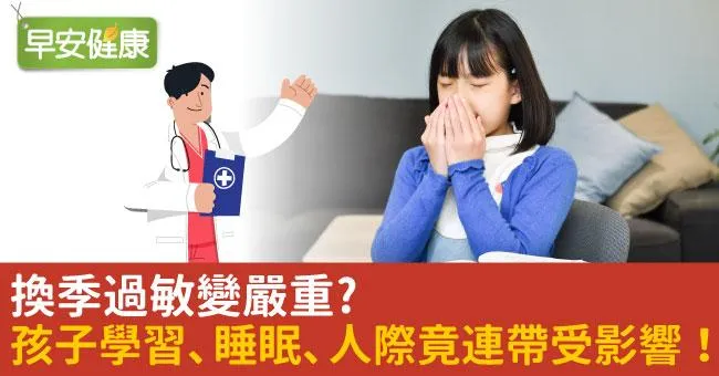 換季過敏變嚴重，孩子學習、睡眠、人際竟連帶受影響！