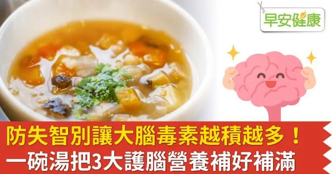 防失智別讓大腦毒素越積越多！一碗湯把3大護腦營養補好補滿