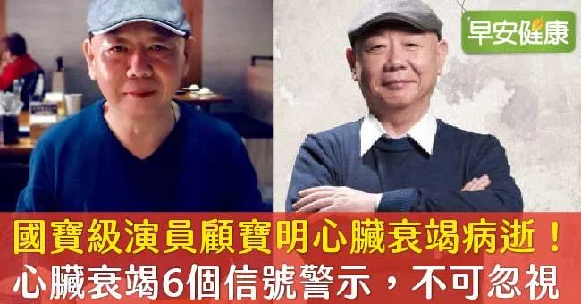 國寶級演員顧寶明心臟衰竭病逝，享壽72歲！心臟衰竭6個信號警示，千萬別忽視