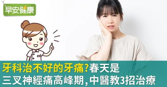 牙科治不好的牙痛？春天是三叉神經痛高峰期，中醫教3招治療