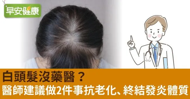 白頭髮沒藥醫？醫師建議做2件事抗老化、終結發炎體質