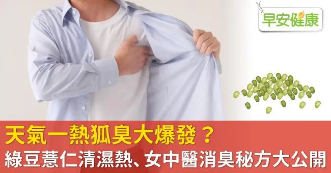 天氣一熱狐臭大爆發？綠豆薏仁清濕熱、女中醫消臭秘方大公開