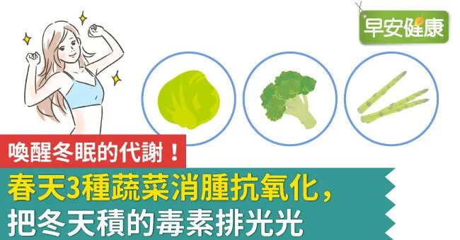 喚醒冬眠的代謝！春天3種蔬菜消腫抗氧化，把冬天積的毒素排光光
