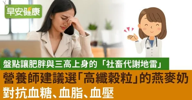 盤點讓肥胖與三高上身的「社畜代謝地雷」 營養師建議選「高纖穀粒」的燕麥奶對抗血糖、血脂、血壓