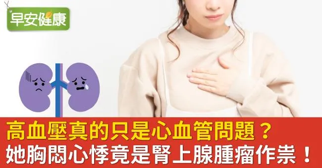 高血壓真的只是心血管問題？她胸悶心悸竟是腎上腺腫瘤作祟！