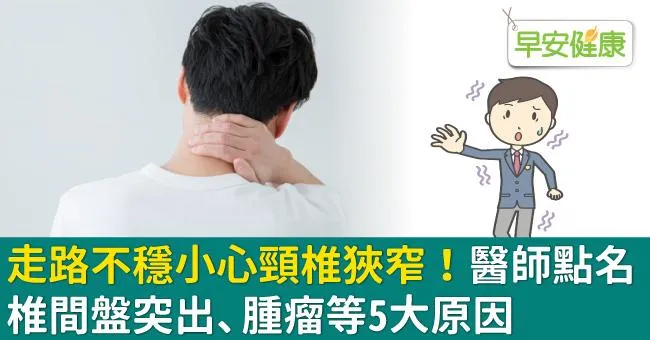 走路不穩小心頸椎狹窄！醫師點名椎間盤突出、腫瘤等5大原因