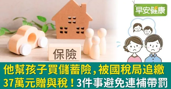 他幫孩子買儲蓄險，被國稅局追繳37萬元贈與稅！3件事避免連補帶罰