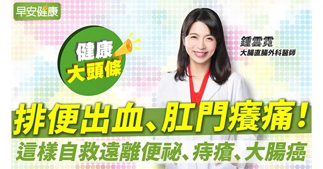 排便出血、肛門癢痛？名醫教你自救遠離便祕大腸癌、痔瘡不來煩