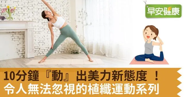 10分鐘『動』出美力新態度  令人無法忽視的植纖運動系列