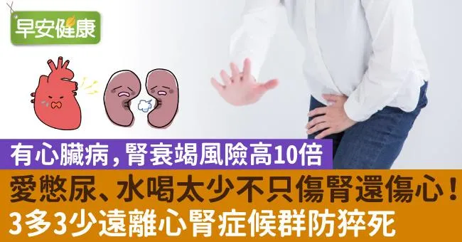 愛憋尿、水喝太少不只傷腎還傷心！3多3少遠離心腎症候群防猝死