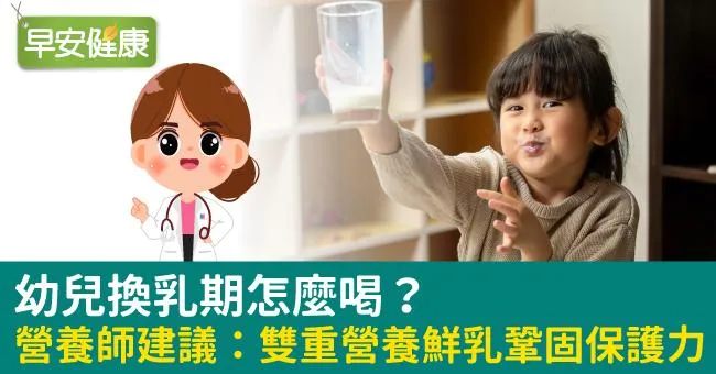 幼兒換乳期怎麼喝？營養師建議：雙重營養鮮乳鞏固保護力