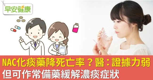 NAC化痰藥降死亡率？醫：證據力弱，但可作常備藥緩解濃痰症狀