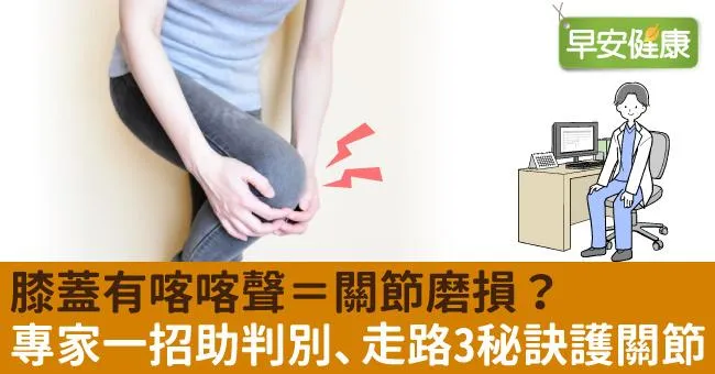 膝蓋有喀喀聲＝關節磨損？專家一招助判別、走路3秘訣護關節