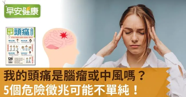 我的頭痛是腦瘤或中風嗎？5個危險徵兆可能不單純！