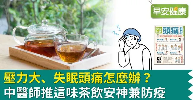 壓力大、失眠頭痛怎麼辦？中醫師推這味茶飲安神兼防疫