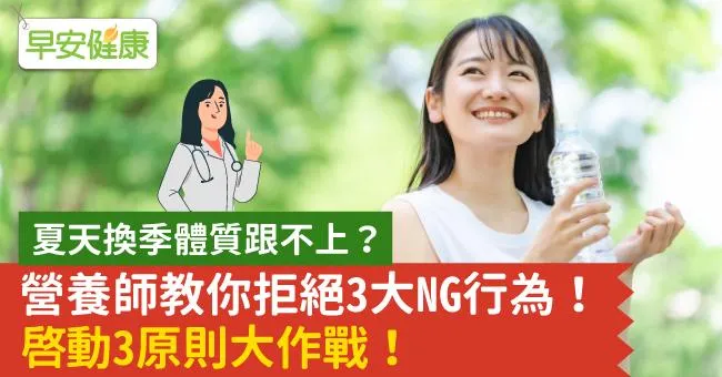 夏天換季體質跟不上？啟動代謝力是關鍵　營養師教你拒絕３大ＮＧ行為！啟動３原則大作戰！