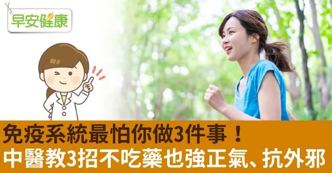 免疫系統最怕你做3件事！中醫教3招不吃藥也強正氣、抗外邪
