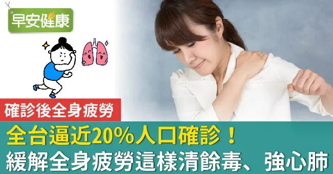 全台逼近20％人口確診！緩解全身疲勞這樣清餘毒、強心肺