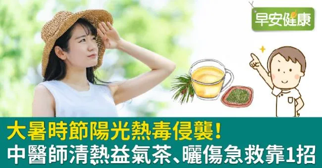 大暑時節陽光熱毒侵襲！中醫師清熱益氣茶、曬傷急救靠1招