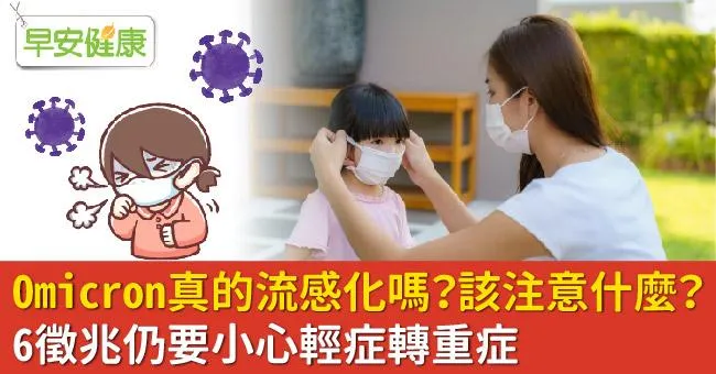 Omicron真的流感化嗎？該注意什麼？6徵兆仍要小心輕症轉重症