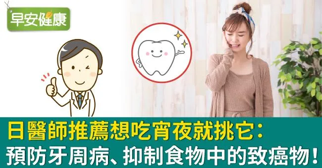 日醫師推薦想吃宵夜就挑它：預防牙周病、抑制食物中的致癌物！