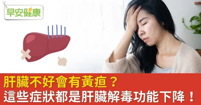 肝臟不好會有黃疸？這些症狀都是肝臟解毒功能下降！