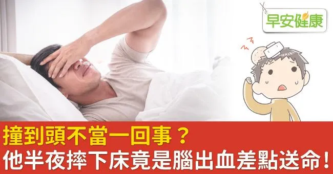 撞到頭不當一回事？他半夜摔下床竟是腦出血差點送命！