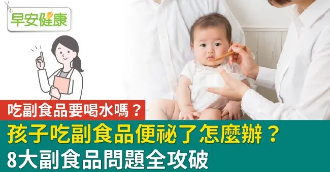 孩子吃副食品便祕了怎麼辦？吃副食品要喝水嗎？8大副食品問題全攻破