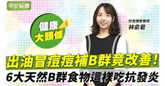 出油冒痘痘補B群竟改善！6大天然B群食物這樣吃抗發炎