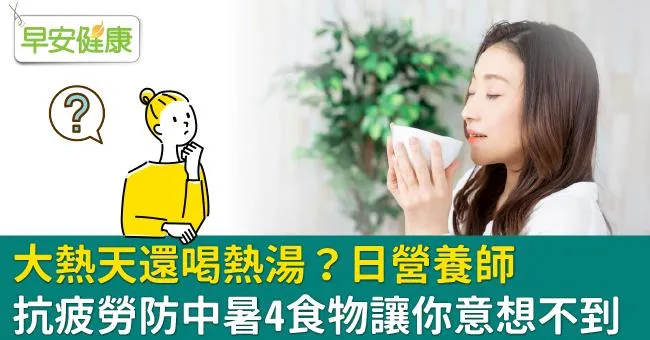 大熱天還喝熱湯？日營養師抗疲勞防中暑4食物讓你意想不到