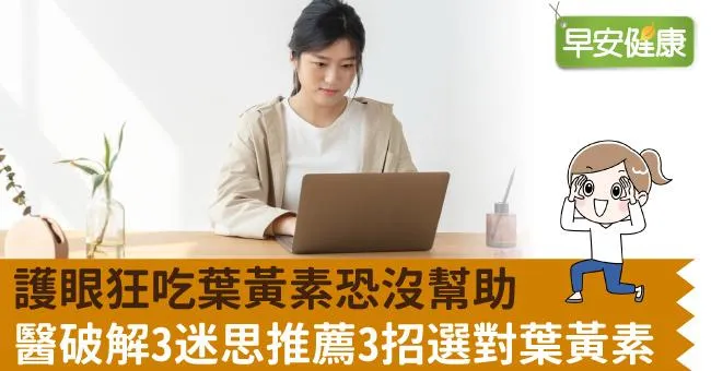 護眼狂吃葉黃素恐沒幫助　醫破解3迷思推薦3招選對葉黃素