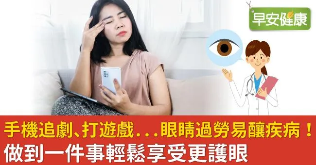 手機追劇、打遊戲...眼睛過勞易釀疾病！做到1件事輕鬆享受更護眼