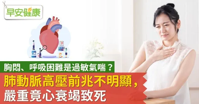 胸悶、呼吸困難是過敏氣喘？肺動脈高壓前兆不明顯，嚴重竟心衰竭致死