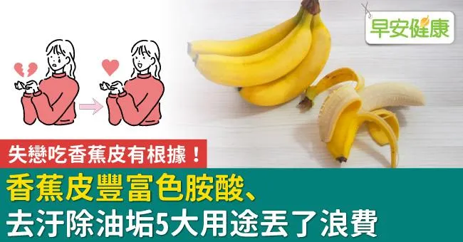 失戀吃香蕉皮有根據！香蕉皮豐富色胺酸、去汙除油垢5大用途丟了浪費