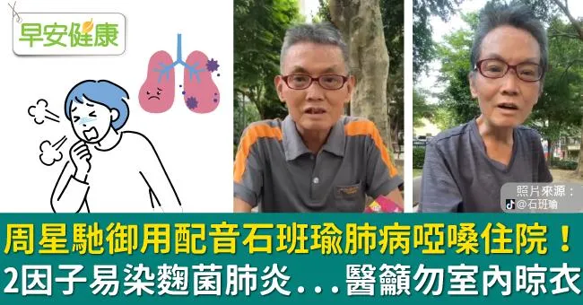 周星馳御用配音石班瑜肺病啞嗓住院！醫籲勿室內晾衣...2因子易染麴菌肺炎