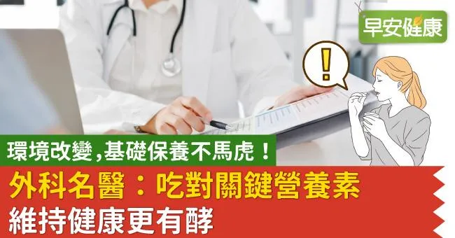 環境改變，基礎保養不馬虎！外科名醫：吃對關鍵營養素維持健康更有酵