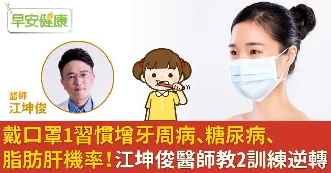戴口罩1習慣增牙周病、糖尿病、脂肪肝機率！江坤俊醫師教2訓練逆轉