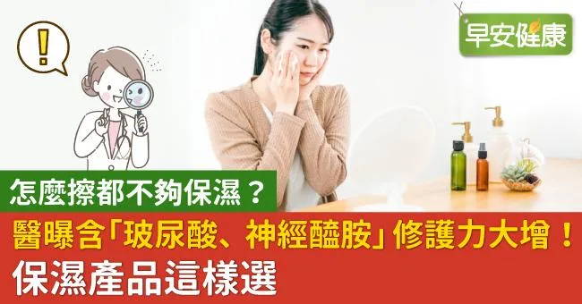 怎麼擦都不夠保濕？醫曝含「玻尿酸、神經醯胺」修護力大增！保濕產品這樣選