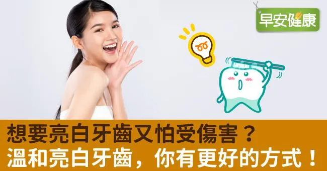 想要亮白牙齒又怕受傷害？溫和亮白牙齒，你有更好的方式！