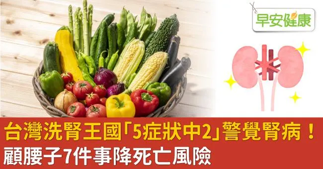 台灣洗腎王國「5症狀中2」警覺腎病！顧腰子7件事降死亡風險